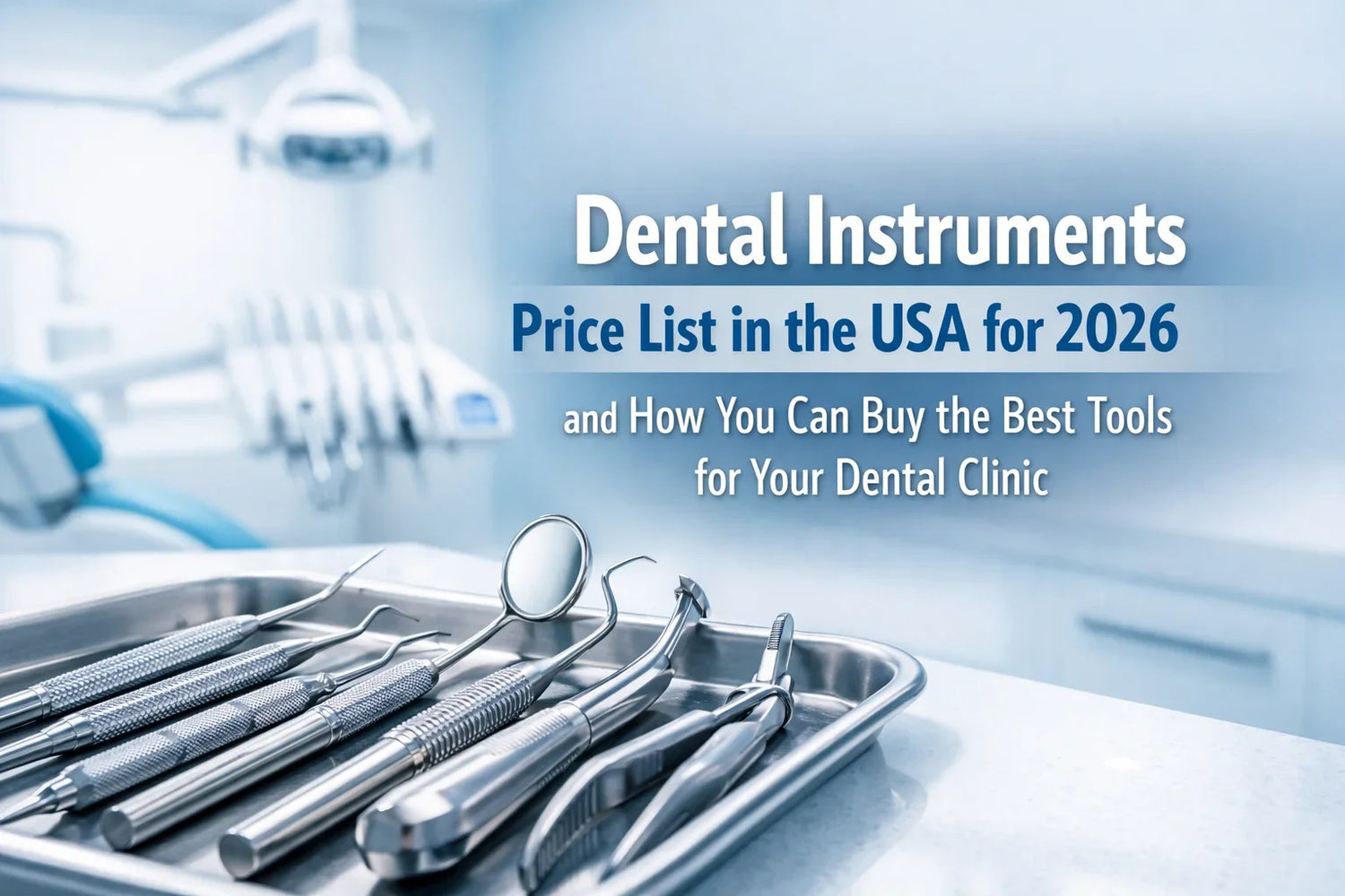 Dental Instruments Price List in the USA for 2026 and How You Can Buy the Best Tools for Your Dental Clinic
